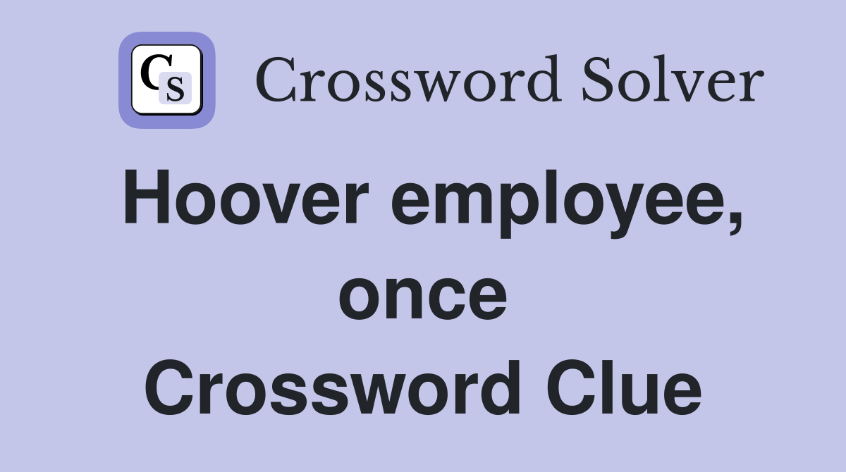 Hoover employee, once Crossword Clue