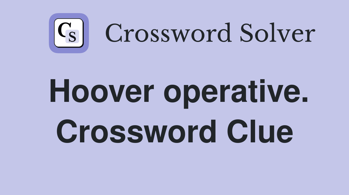 Hoover operative. Crossword Clue
