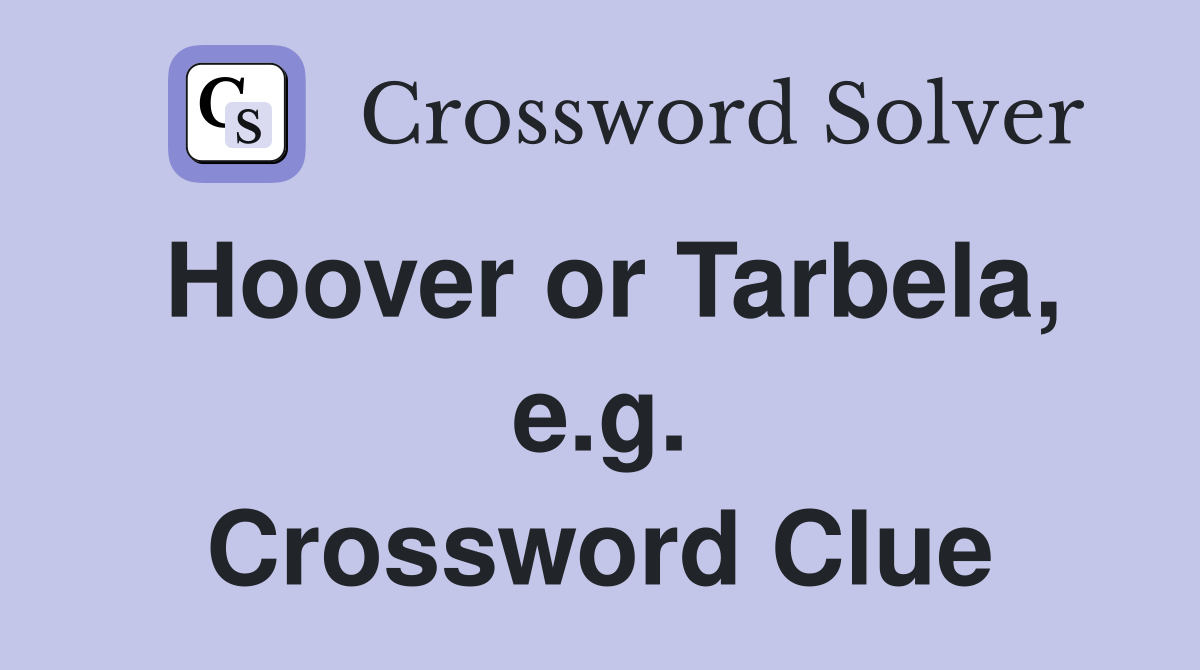 Hoover or Tarbela, e.g. Crossword Clue