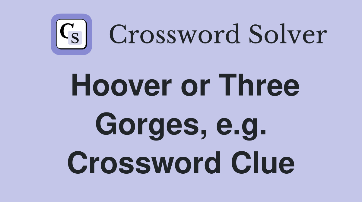 Hoover or Three Gorges, e.g. Crossword Clue