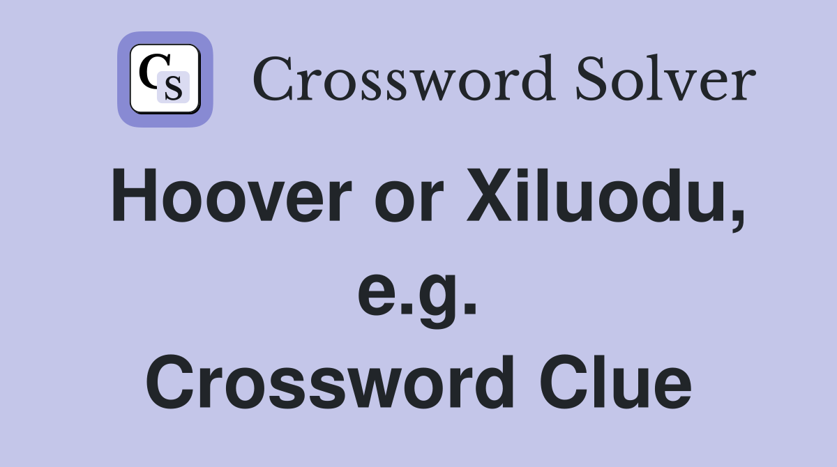 Hoover or Xiluodu, e.g. Crossword Clue
