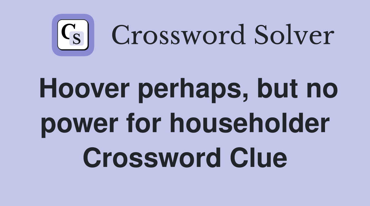 Hoover perhaps, but no power for householder Crossword Clue