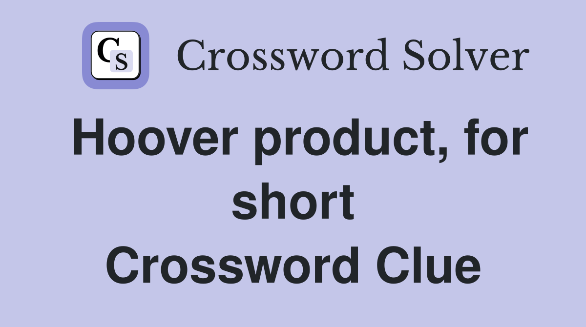 Hoover product, for short Crossword Clue