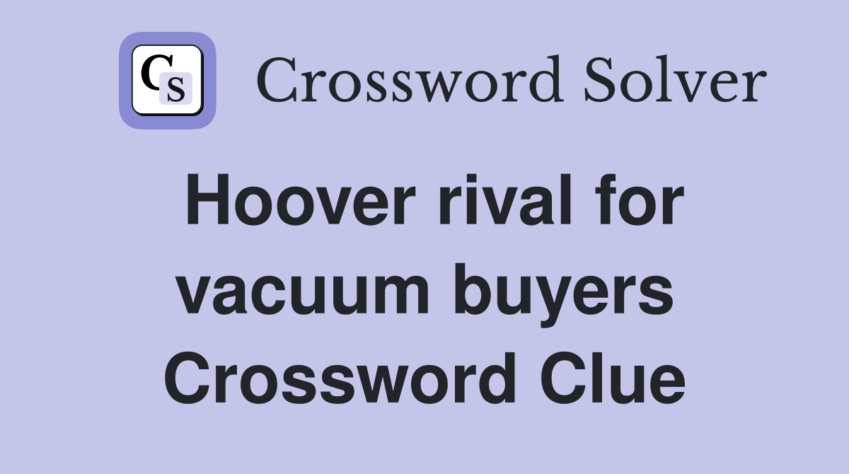 Hoover rival for vacuum buyers Crossword Clue