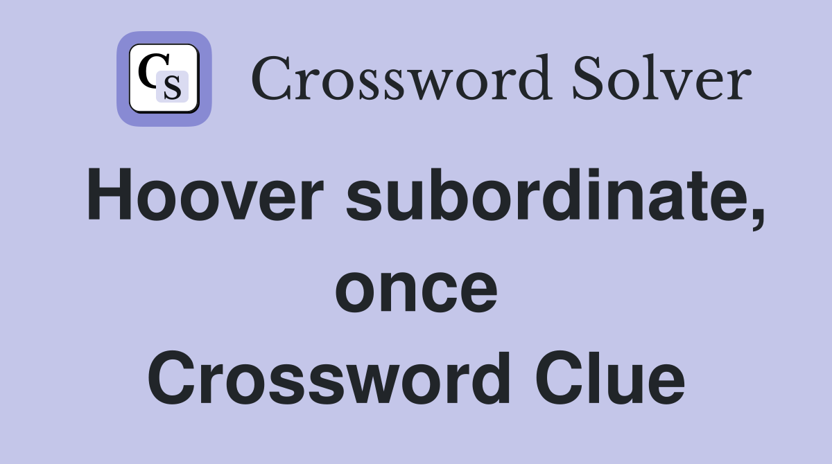 Hoover subordinate, once Crossword Clue