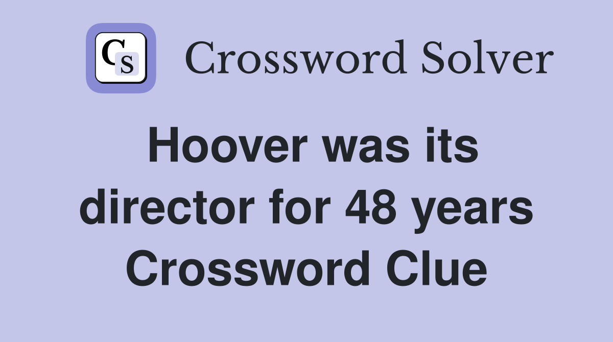 Hoover was its director for 48 years Crossword Clue