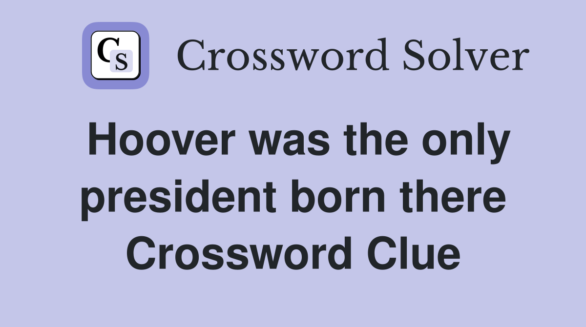 Hoover was the only president born there Crossword Clue