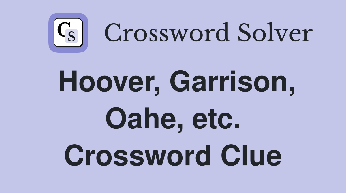 Hoover, Garrison, Oahe, etc. Crossword Clue
