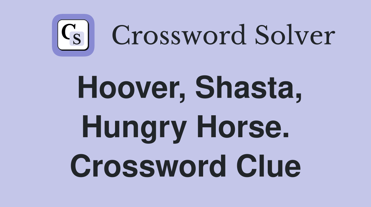Hoover, Shasta, Hungry Horse. Crossword Clue