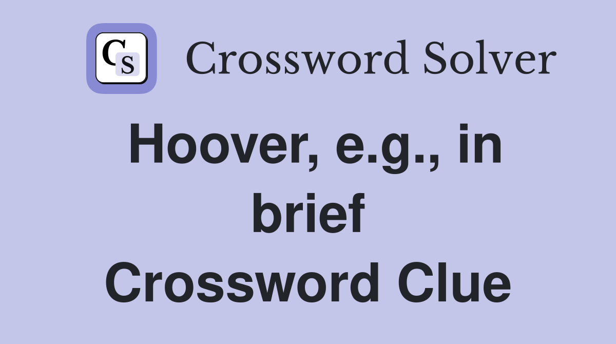 Hoover, e.g., in brief Crossword Clue