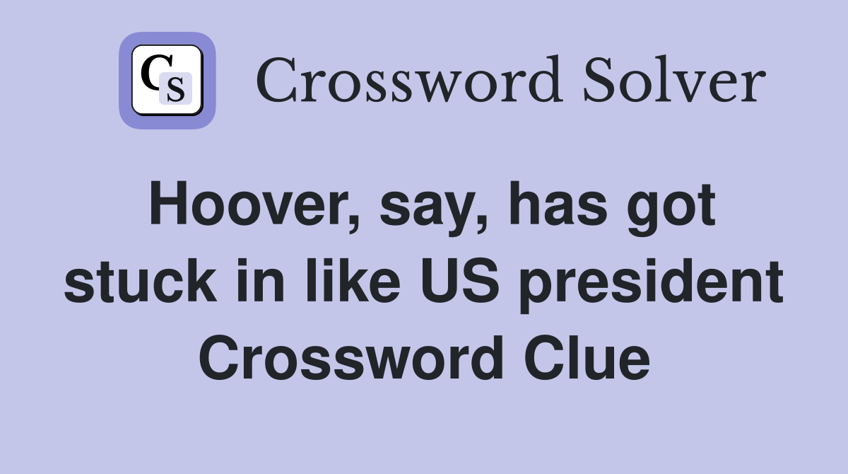 Hoover, say, has got stuck in like US president Crossword Clue
