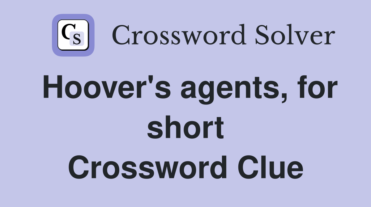 Hoover's agents, for short Crossword Clue