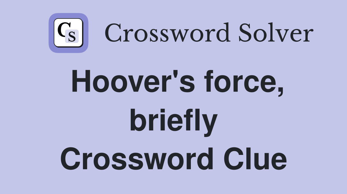 Hoover's force, briefly Crossword Clue