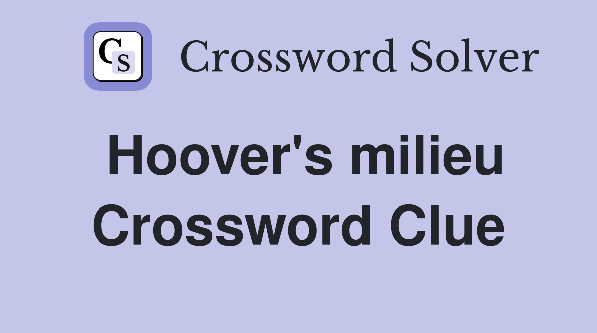 Hoover's milieu Crossword Clue