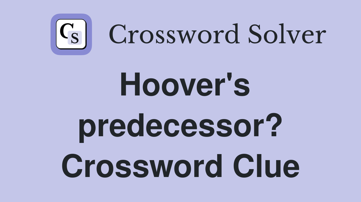 Hoover's predecessor? Crossword Clue