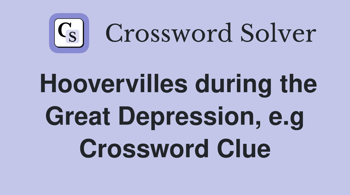 Hoovervilles during the Great Depression, e.g Crossword Clue
