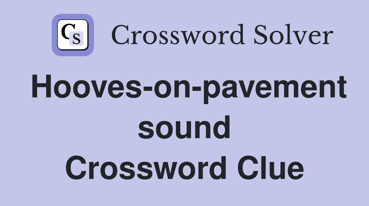 Hooves-on-pavement sound Crossword Clue