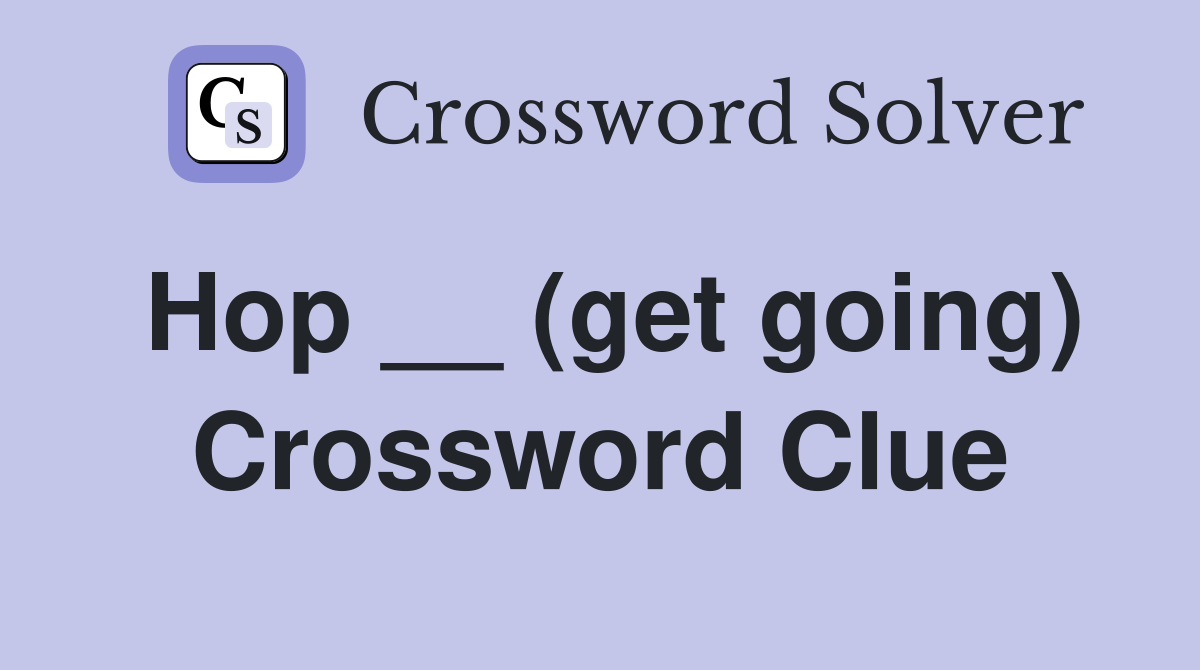 Hop __ (get going) Crossword Clue