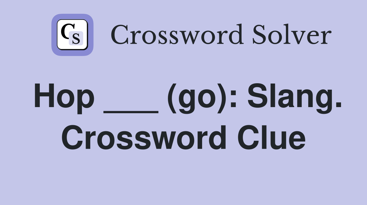 Hop ___ (go): Slang. Crossword Clue
