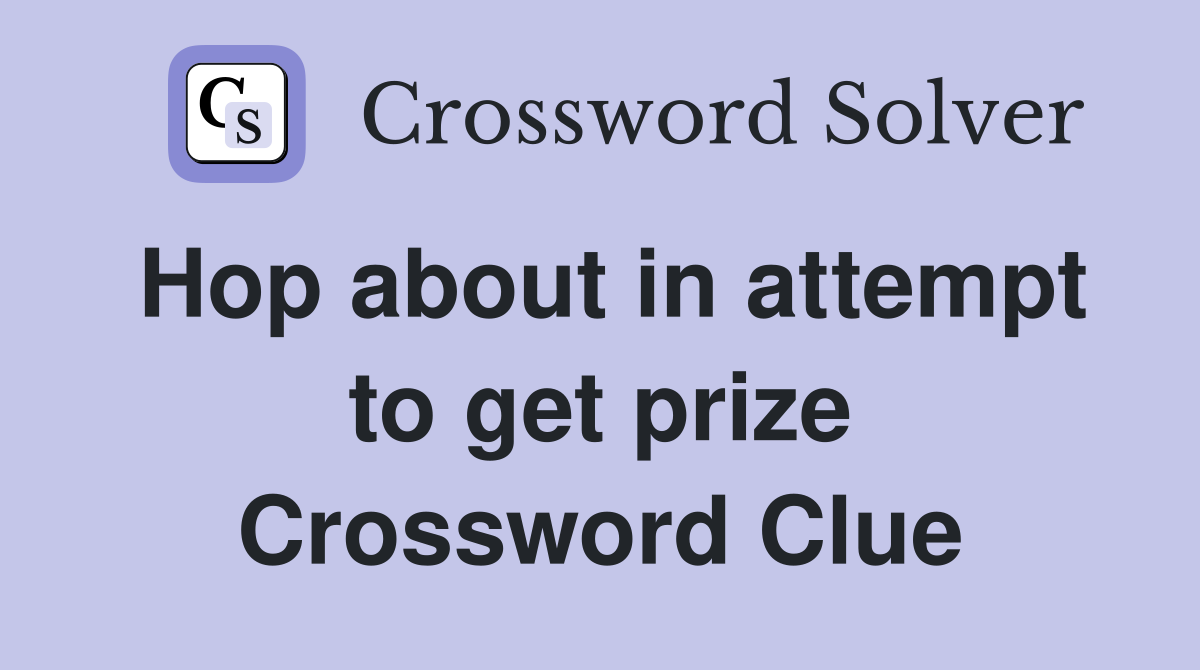 Hop about in attempt to get prize Crossword Clue