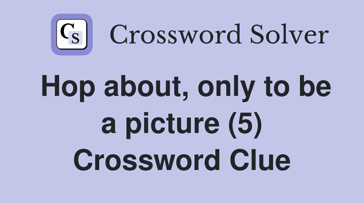 Hop about, only to be a picture (5) Crossword Clue