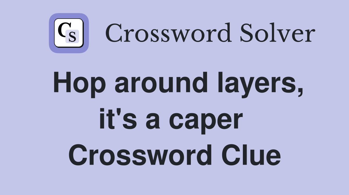 Hop around layers, it's a caper  Crossword Clue