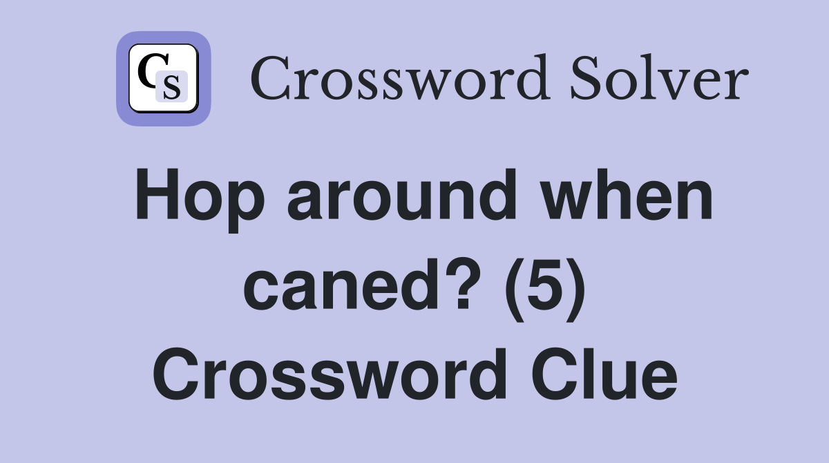 Hop around when caned? (5) Crossword Clue