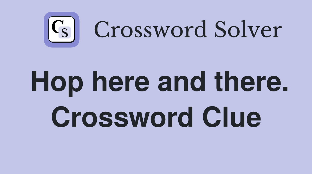 Hop here and there. Crossword Clue