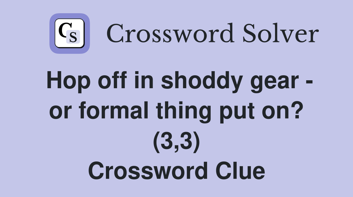 Hop off in shoddy gear - or formal thing put on? (3,3) Crossword Clue