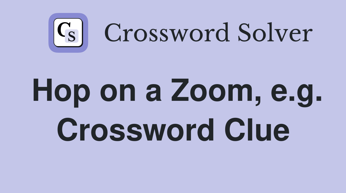 Hop on a Zoom, e.g. Crossword Clue