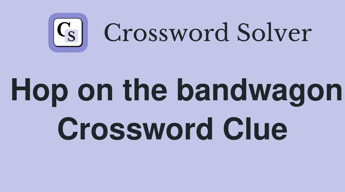 Hop on the bandwagon Crossword Clue