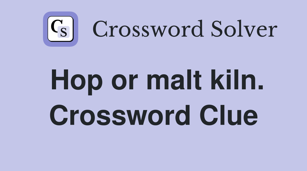 Hop or malt kiln. Crossword Clue