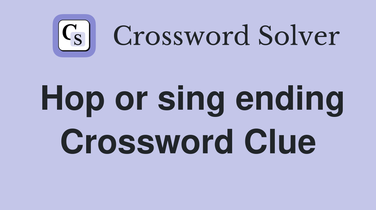 Hop or sing ending Crossword Clue
