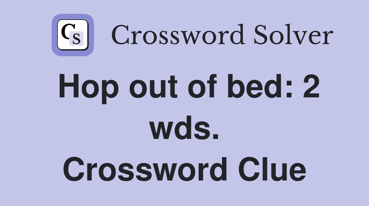 Hop out of bed: 2 wds. Crossword Clue