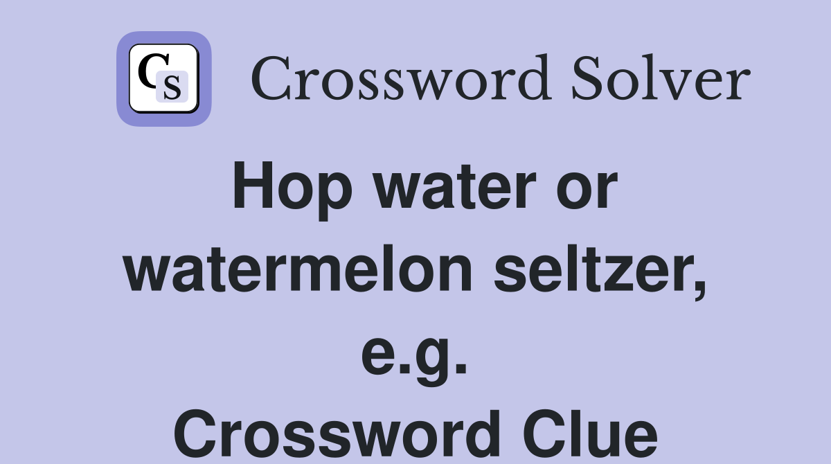 Hop water or watermelon seltzer, e.g. Crossword Clue
