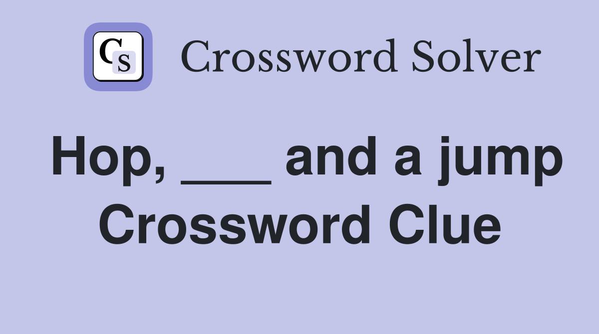 Hop, ___ and a jump Crossword Clue