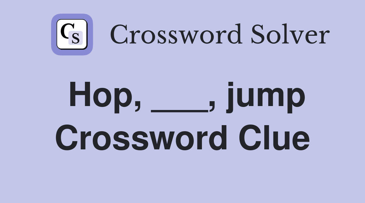 Hop, ___, jump Crossword Clue