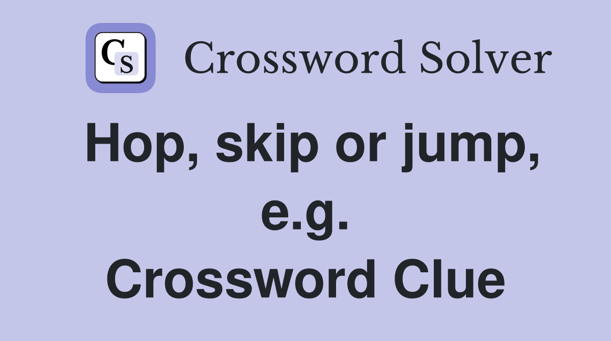 Hop, skip or jump, e.g. Crossword Clue