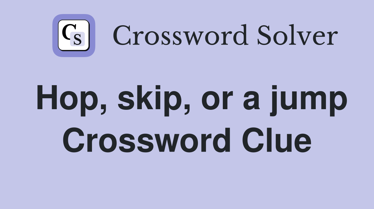 Hop, skip, or a jump Crossword Clue