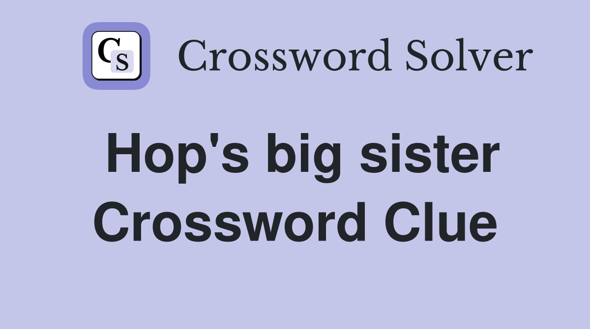 Hop's big sister Crossword Clue