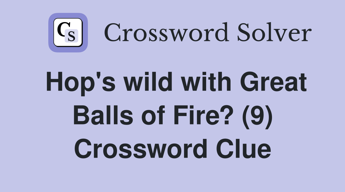 Hop's wild with Great Balls of Fire? (9) Crossword Clue