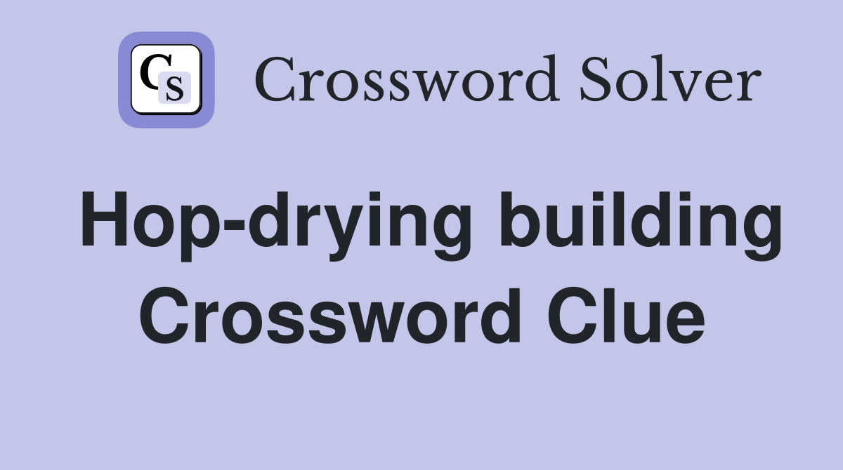 Hop-drying building Crossword Clue