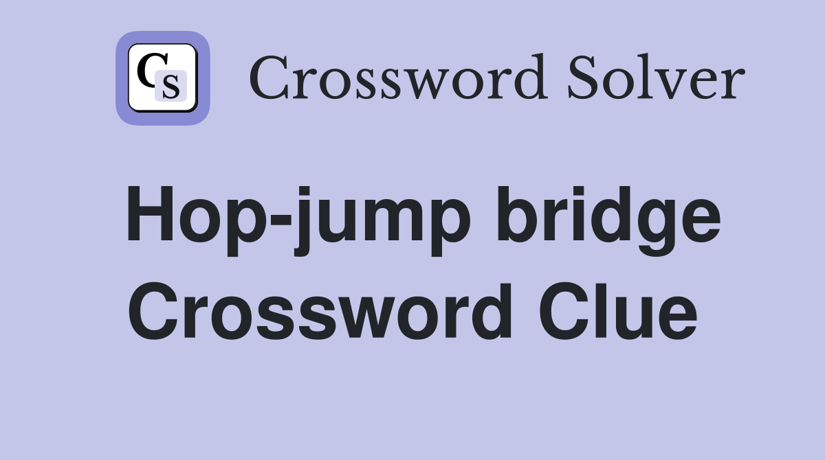 Hop-jump bridge Crossword Clue
