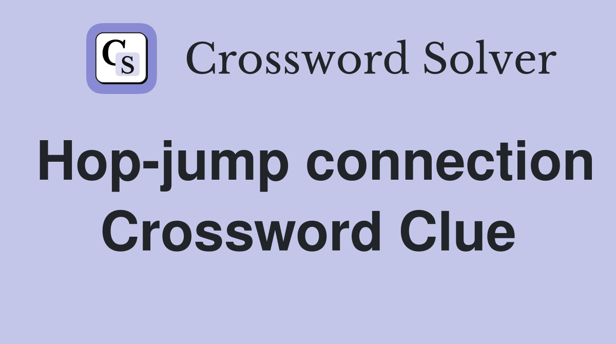 Hop-jump connection Crossword Clue