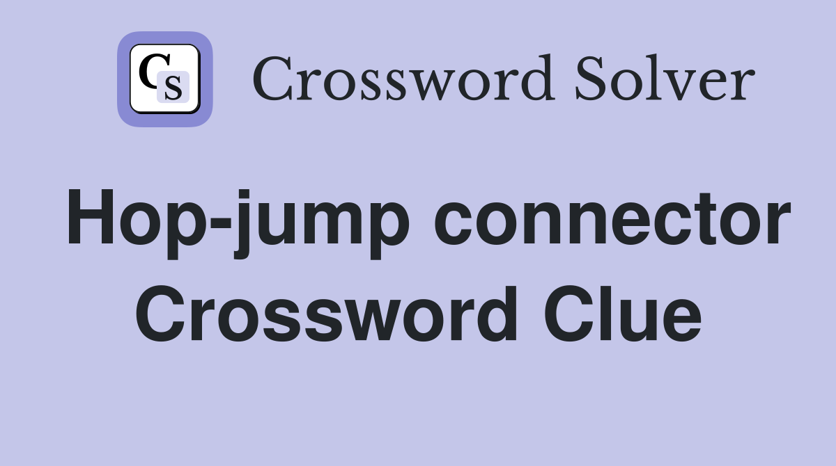 Hop-jump connector Crossword Clue