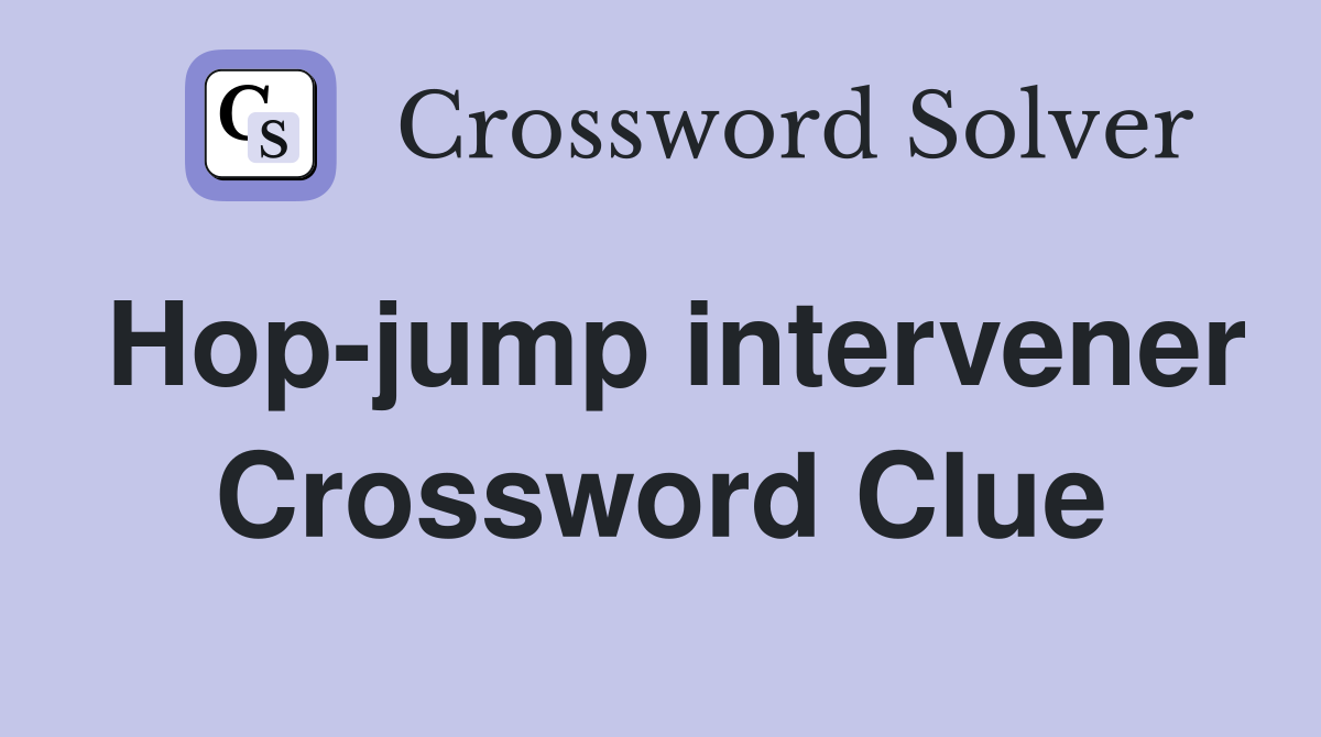 Hop-jump intervener Crossword Clue