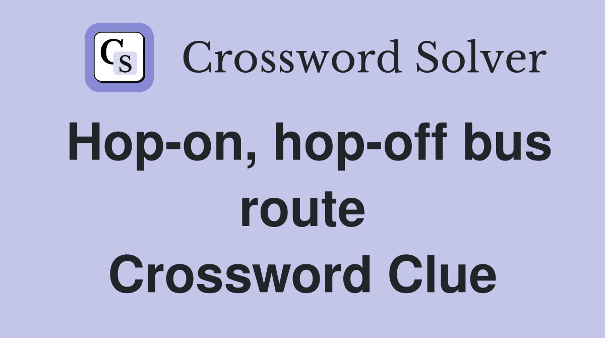 Hop-on, hop-off bus route Crossword Clue