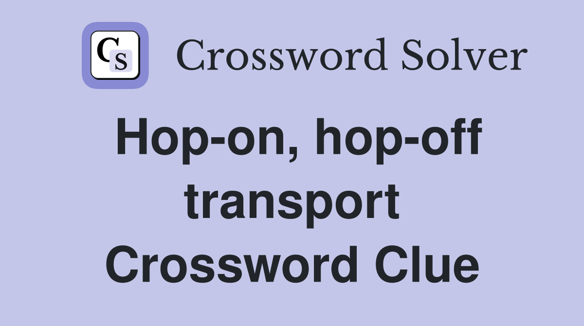 Hop-on, hop-off transport Crossword Clue
