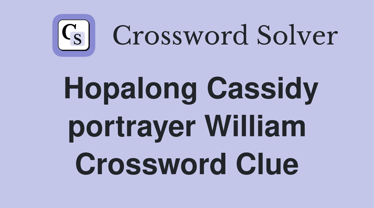 Hopalong Cassidy portrayer William Crossword Clue
