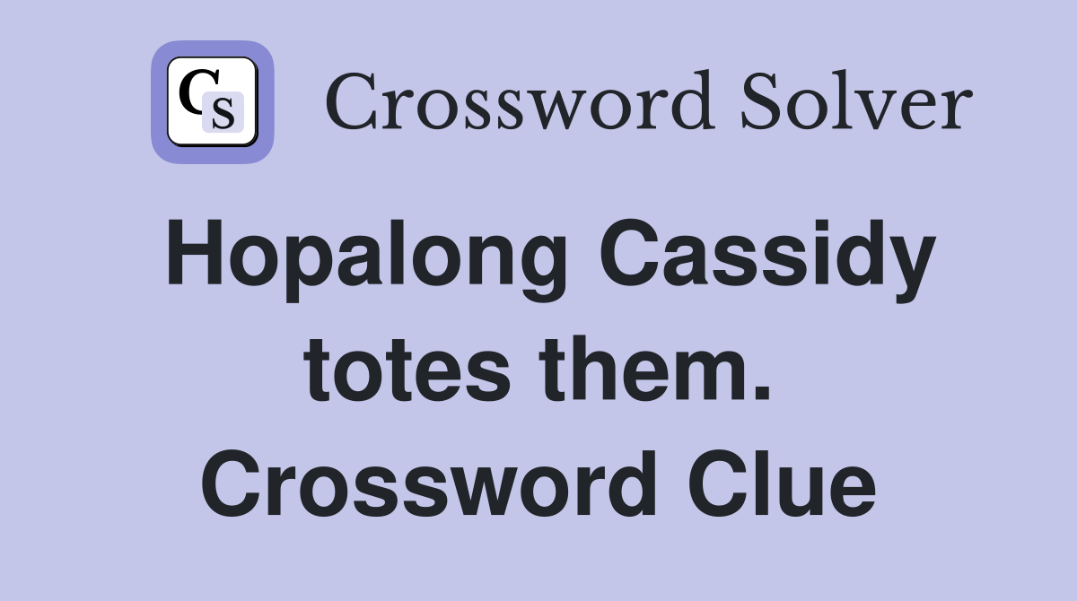 Hopalong Cassidy totes them. Crossword Clue